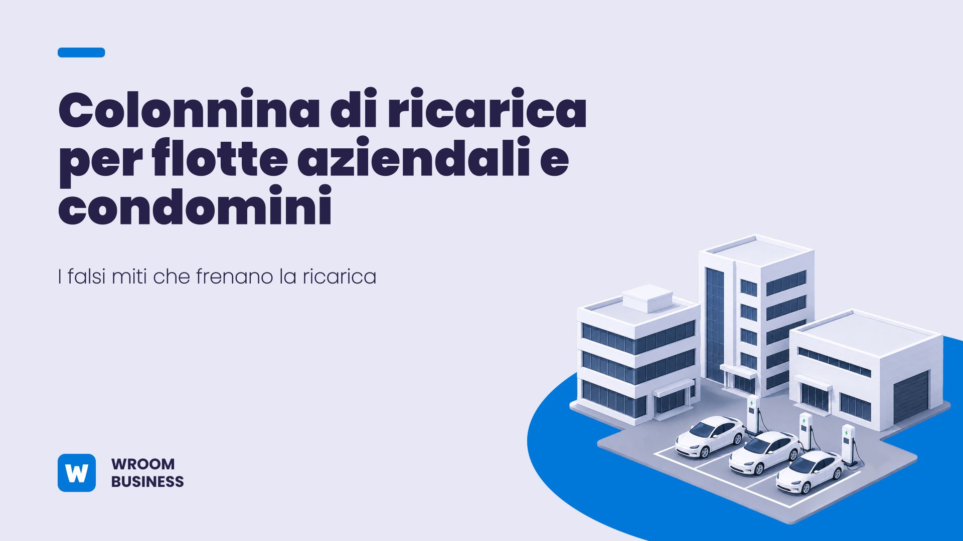 Colonnina di ricarica per flotte aziendali e condomini: i falsi miti che frenano la ricarica